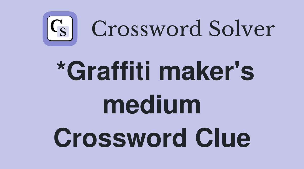 *Graffiti maker's medium Crossword Clue