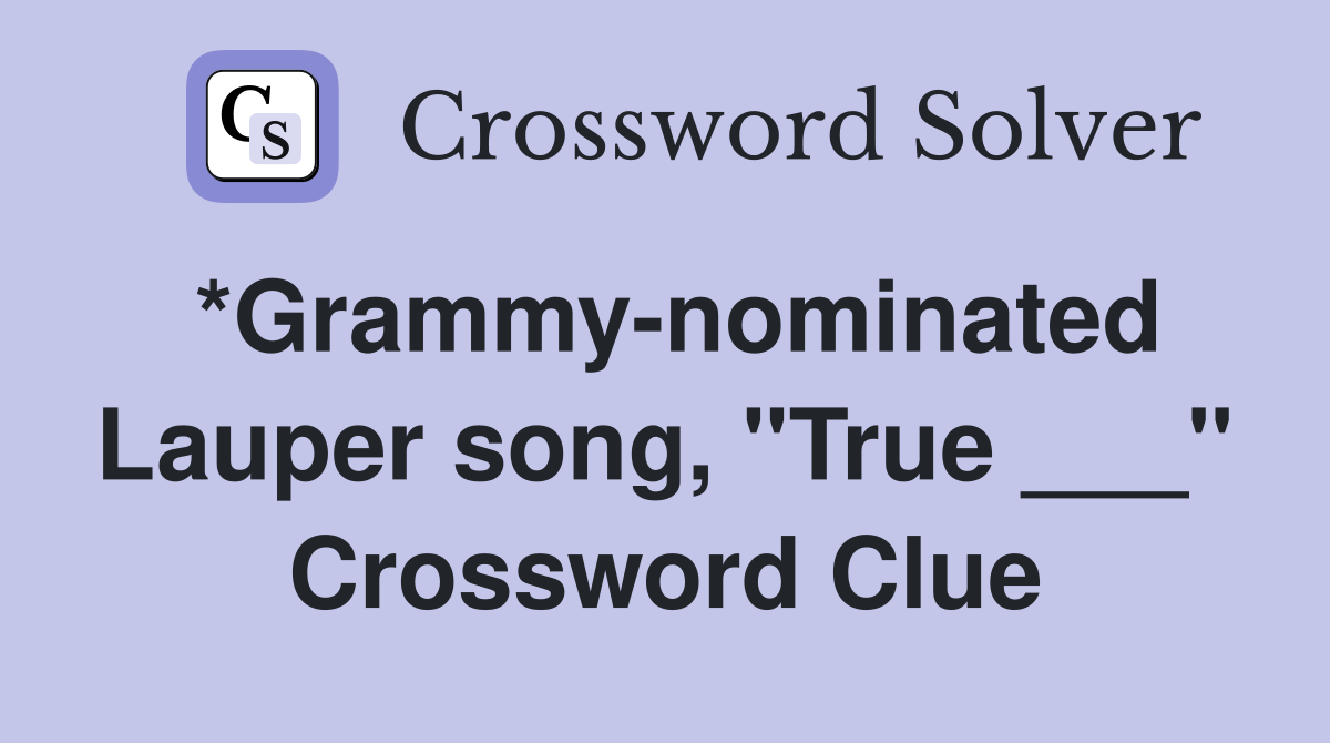 *Grammy-nominated Lauper song, "True ___" Crossword Clue
