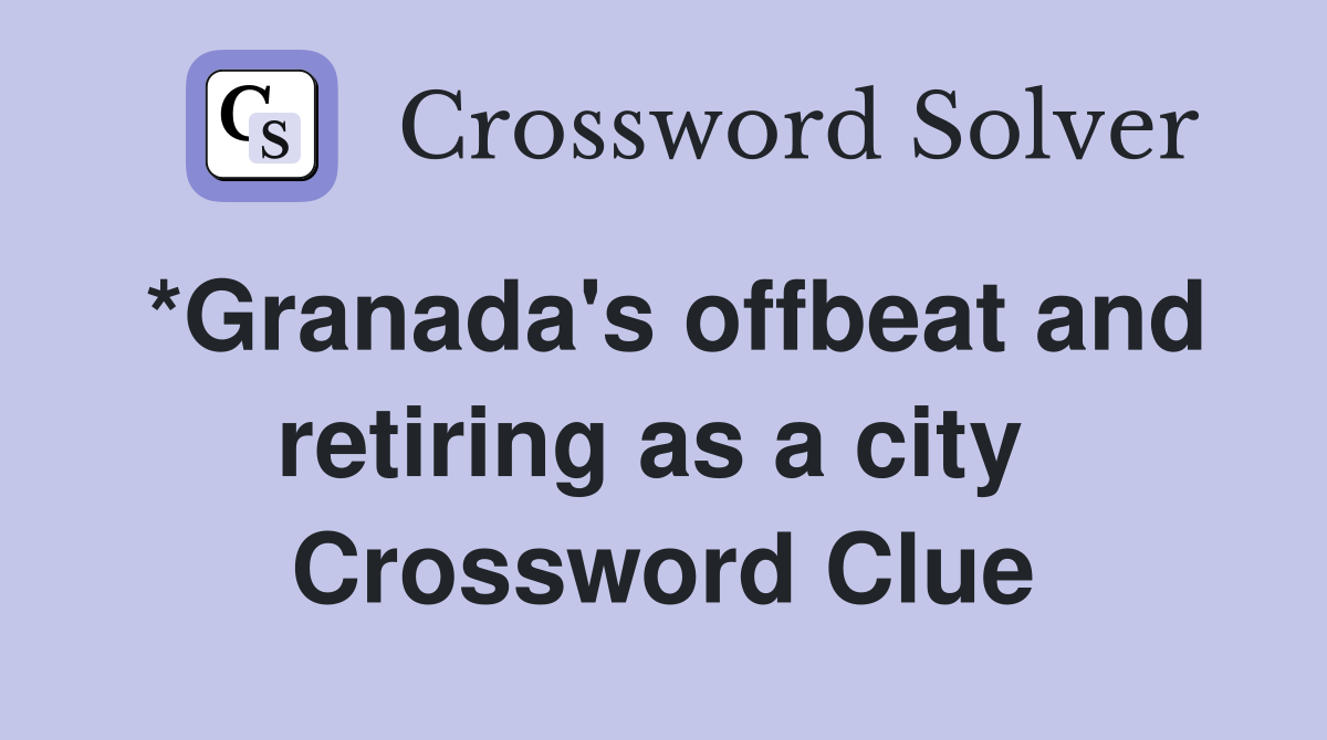 *Granada's offbeat and retiring as a city  Crossword Clue