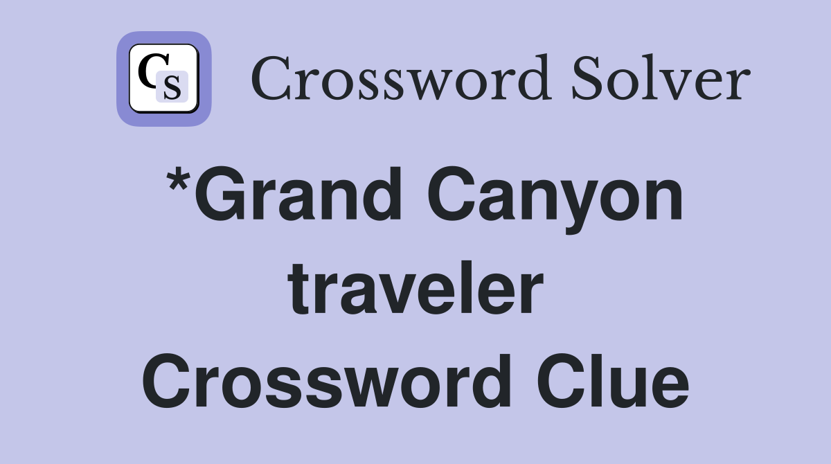 *Grand Canyon traveler Crossword Clue