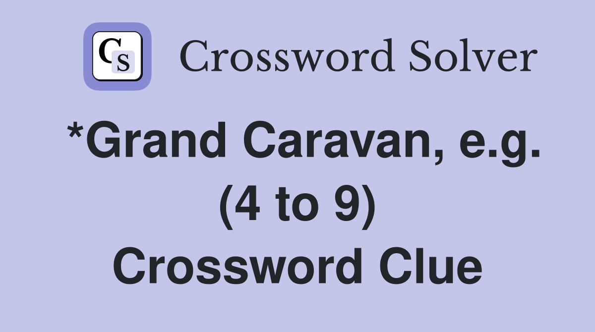 *Grand Caravan, e.g. (4 to 9) Crossword Clue