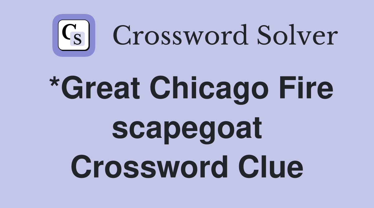*Great Chicago Fire scapegoat Crossword Clue