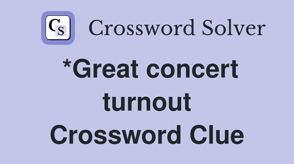 *Great concert turnout Crossword Clue