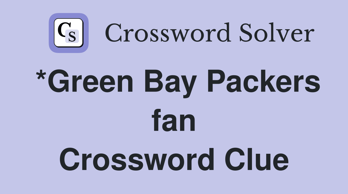 *Green Bay Packers fan Crossword Clue
