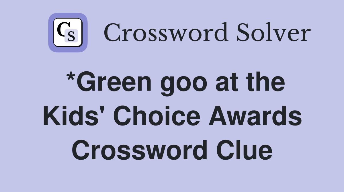 *Green goo at the Kids' Choice Awards Crossword Clue