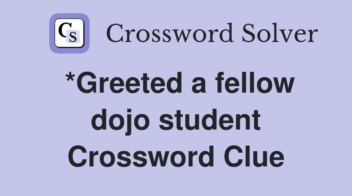 *Greeted a fellow dojo student Crossword Clue