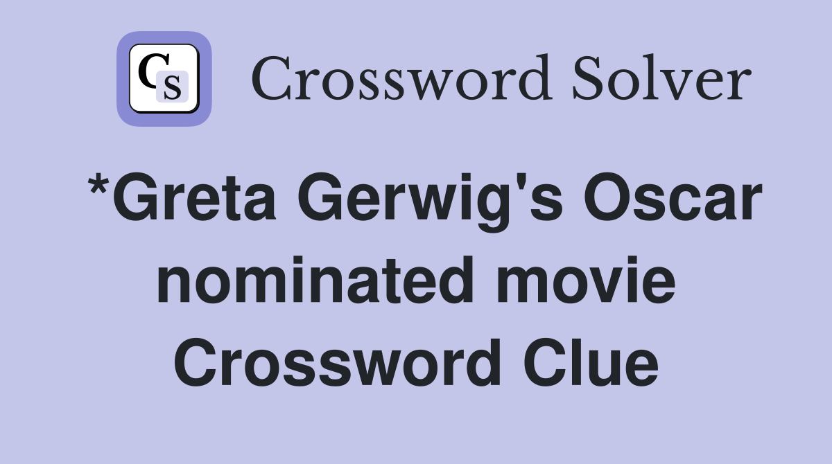 *Greta Gerwig's Oscar nominated movie Crossword Clue