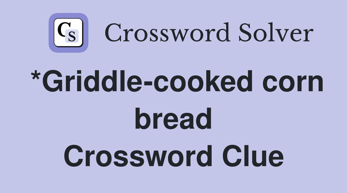 *Griddle-cooked corn bread Crossword Clue