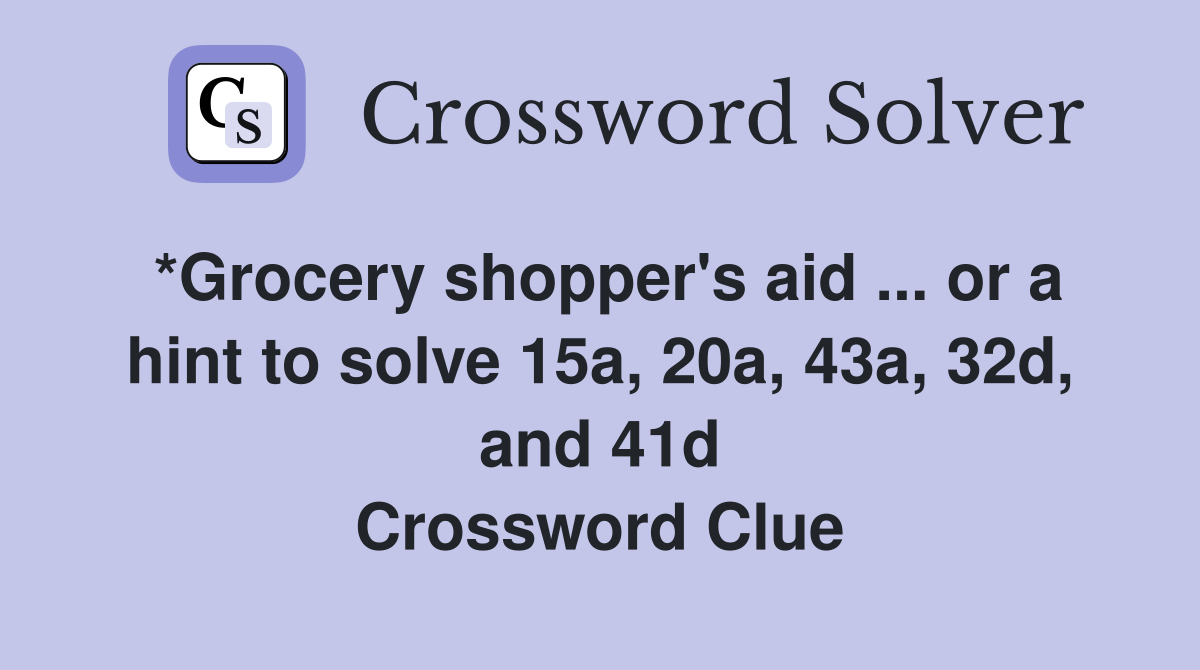 *Grocery shopper's aid ... or a hint to solve 15a, 20a, 43a, 32d, and 41d Crossword Clue