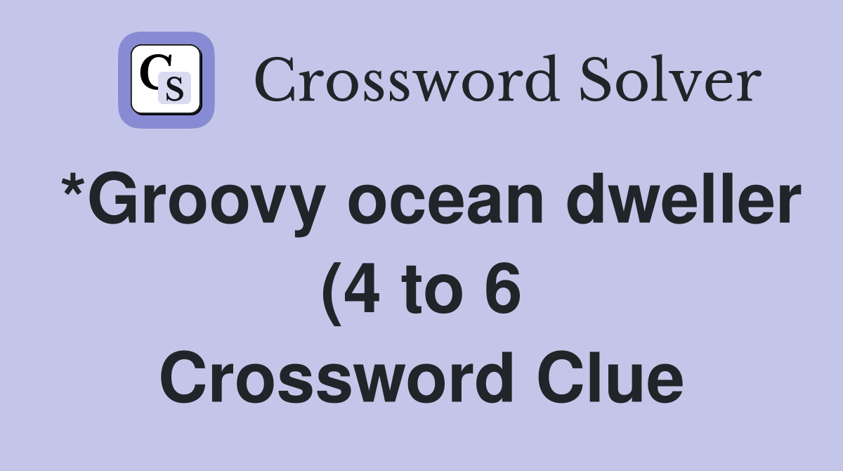 *Groovy ocean dweller (4 to 6) Crossword Clue Answers Crossword Solver *Groovy ocean dweller (4 to 6) Crossword Clue Answers Crossword Solver
