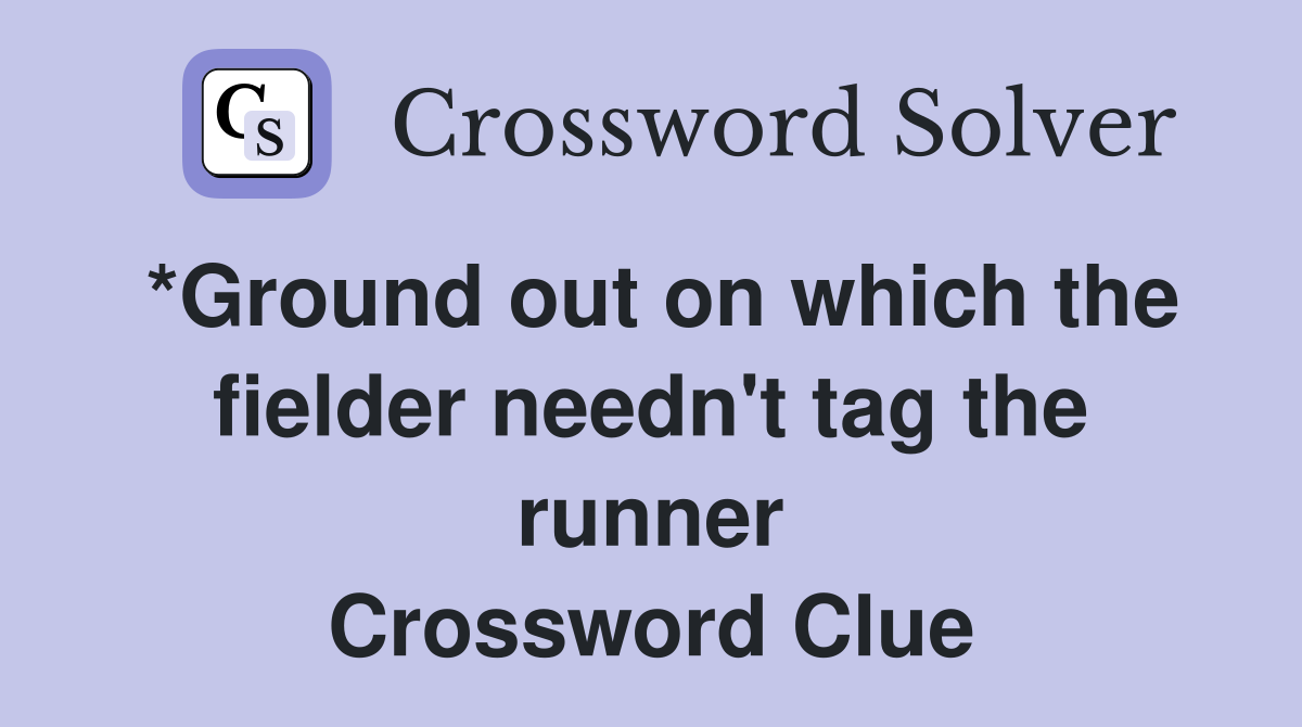 *Ground out on which the fielder needn't tag the runner Crossword Clue