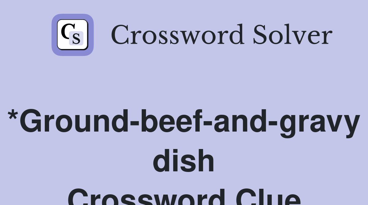 *Ground-beef-and-gravy dish Crossword Clue