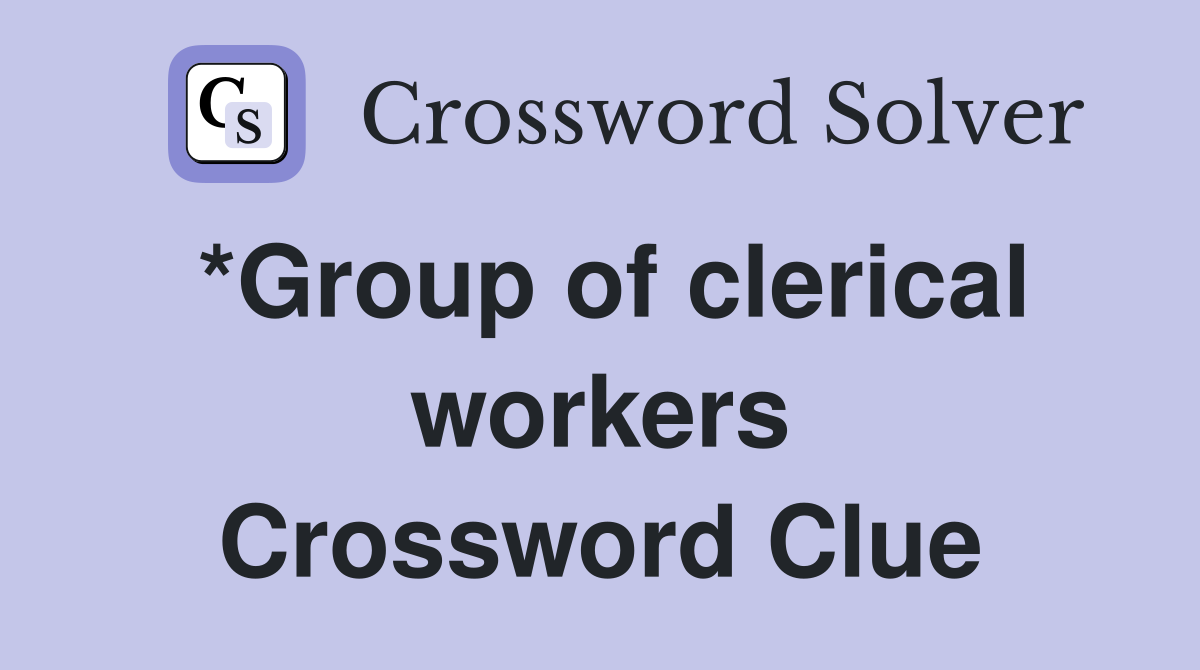 *Group of clerical workers Crossword Clue