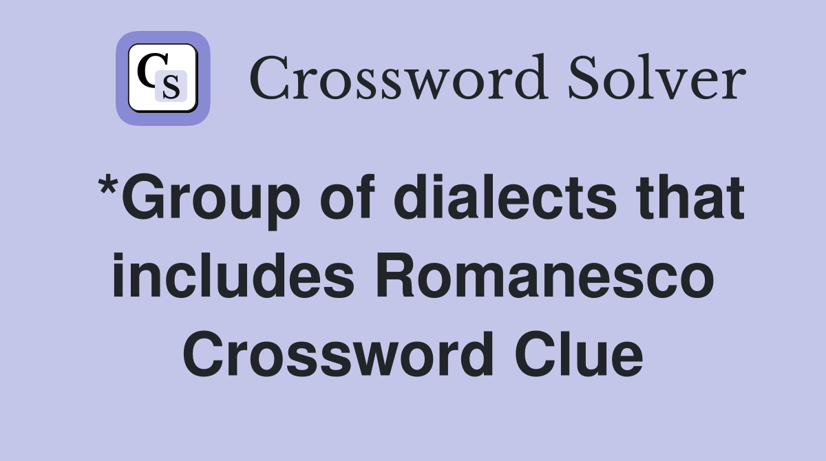 *Group of dialects that includes Romanesco Crossword Clue
