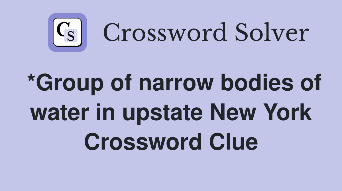 *Group of narrow bodies of water in upstate New York Crossword Clue