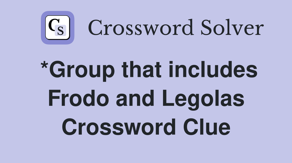 *Group that includes Frodo and Legolas Crossword Clue