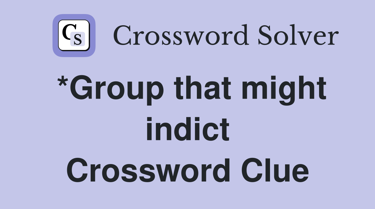 *Group that might indict Crossword Clue
