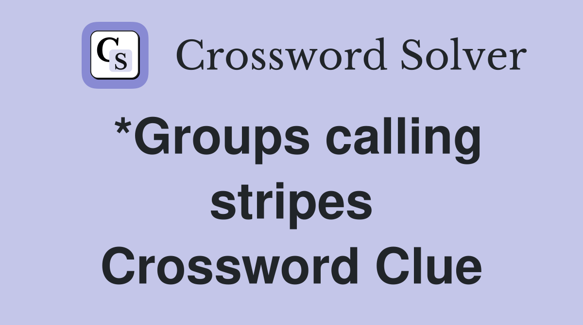 *Groups calling stripes Crossword Clue