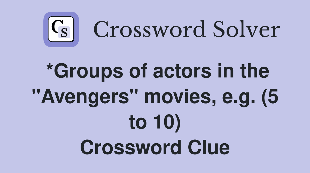 *Groups of actors in the "Avengers" movies, e.g. (5 to 10) Crossword Clue