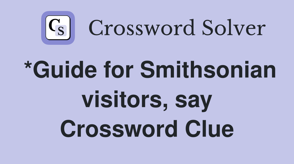 *Guide for Smithsonian visitors, say Crossword Clue
