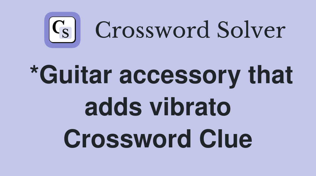 *Guitar accessory that adds vibrato Crossword Clue
