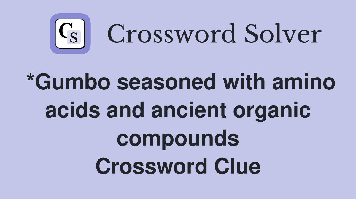 *Gumbo seasoned with amino acids and ancient organic compounds Crossword Clue