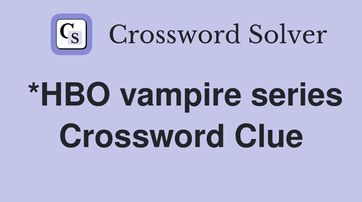 *HBO vampire series Crossword Clue