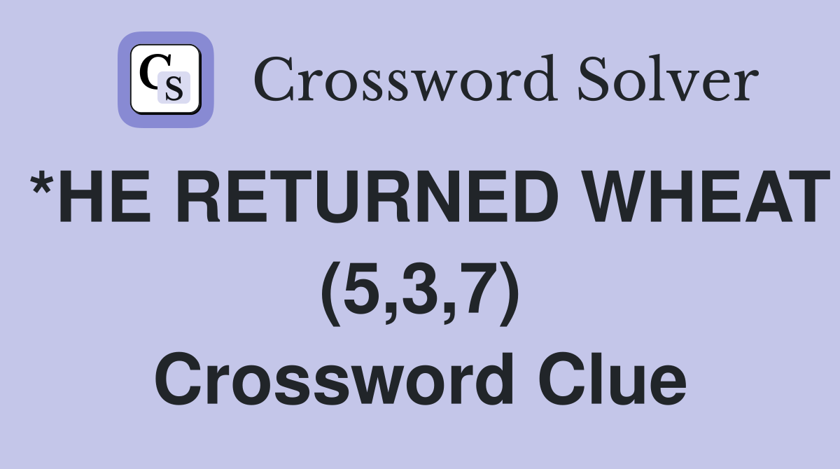 *HE RETURNED WHEAT (5,3,7) Crossword Clue