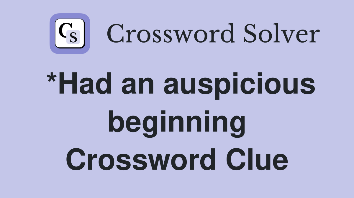 *Had an auspicious beginning Crossword Clue