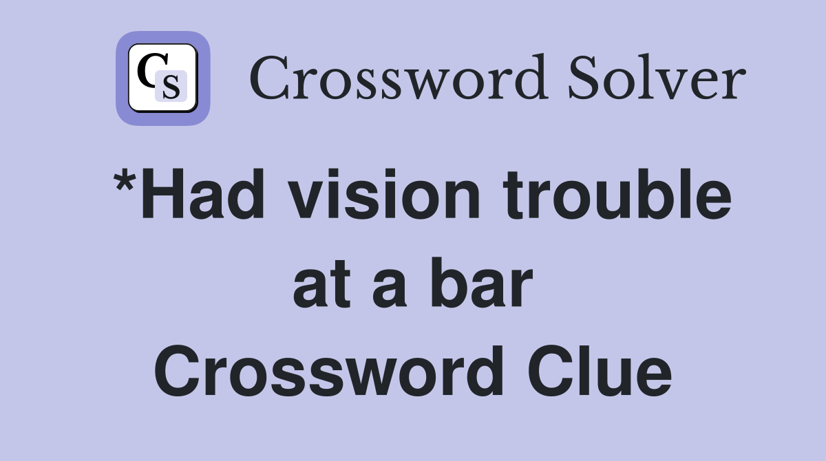 *Had vision trouble at a bar Crossword Clue