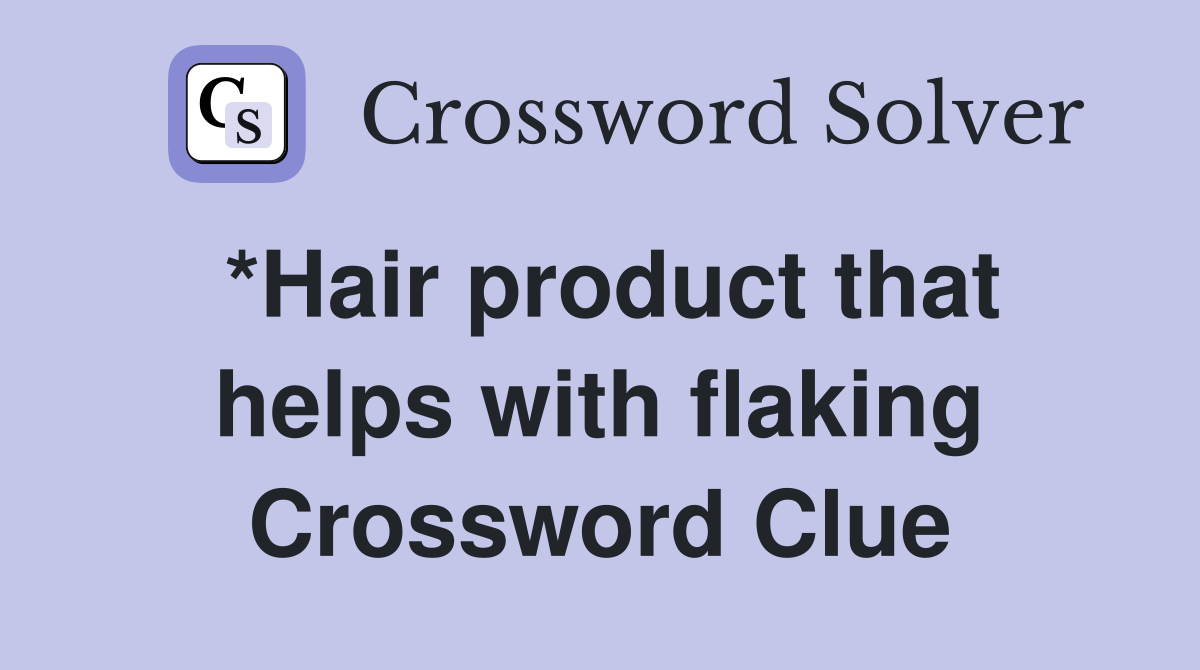 *Hair product that helps with flaking Crossword Clue