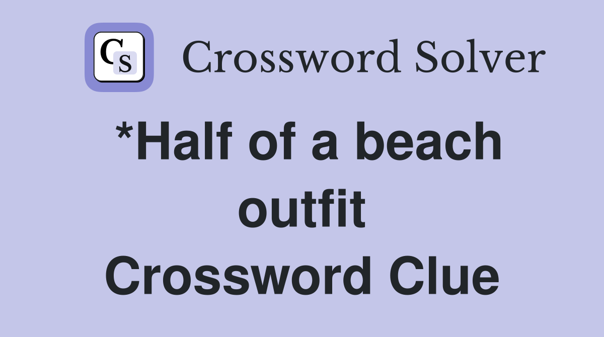 *Half of a beach outfit Crossword Clue
