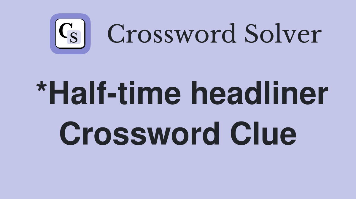 *Half-time headliner Crossword Clue