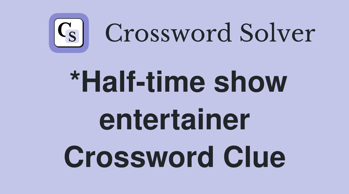 *Half-time show entertainer Crossword Clue