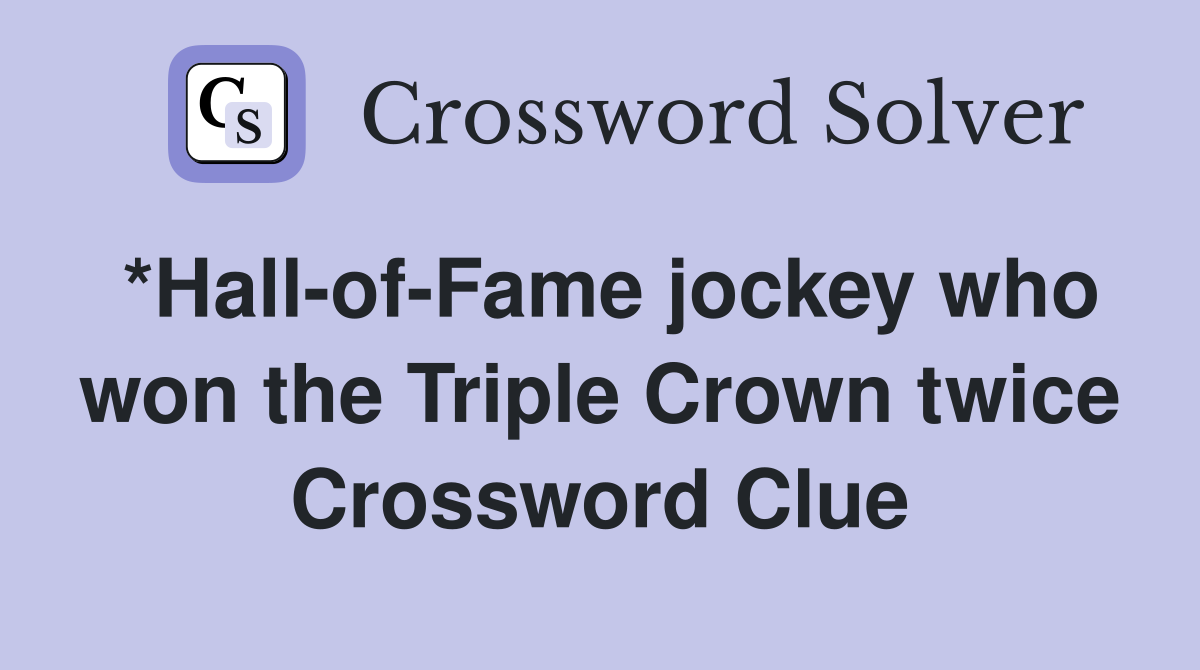 *Hall-of-Fame jockey who won the Triple Crown twice Crossword Clue