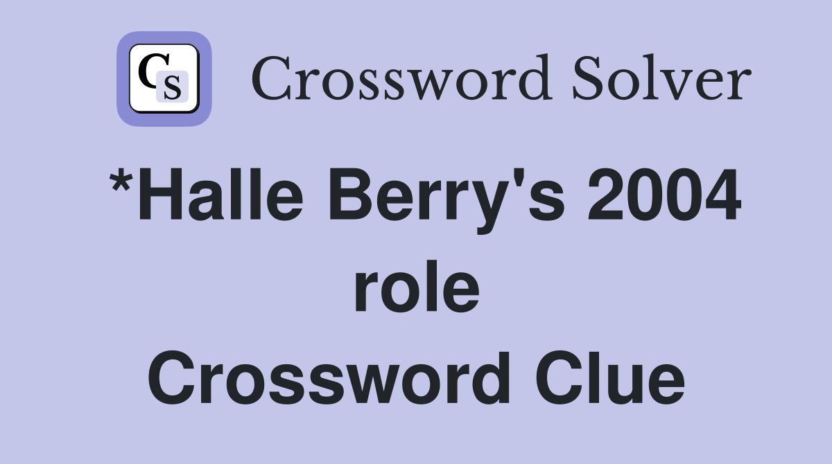 *Halle Berry's 2004 role Crossword Clue
