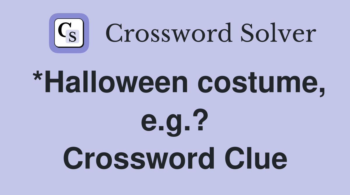 *Halloween costume, e.g.? Crossword Clue