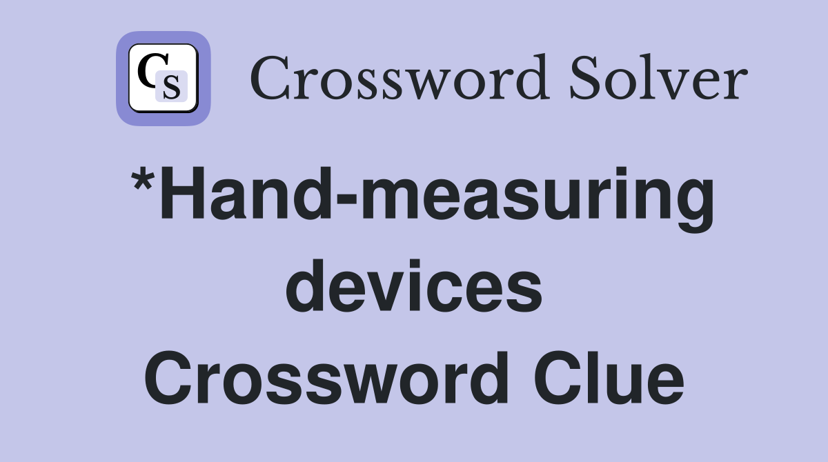 *Hand-measuring devices Crossword Clue