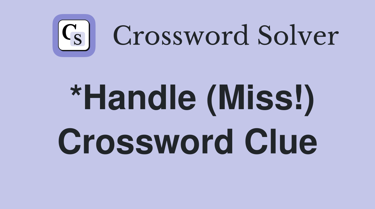 *Handle (Miss!) Crossword Clue