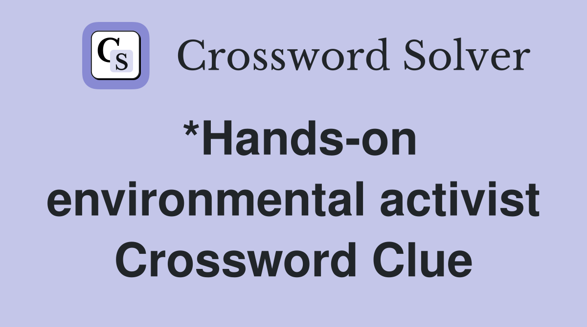 *Hands-on environmental activist Crossword Clue