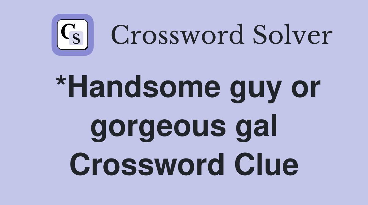 *Handsome guy or gorgeous gal Crossword Clue