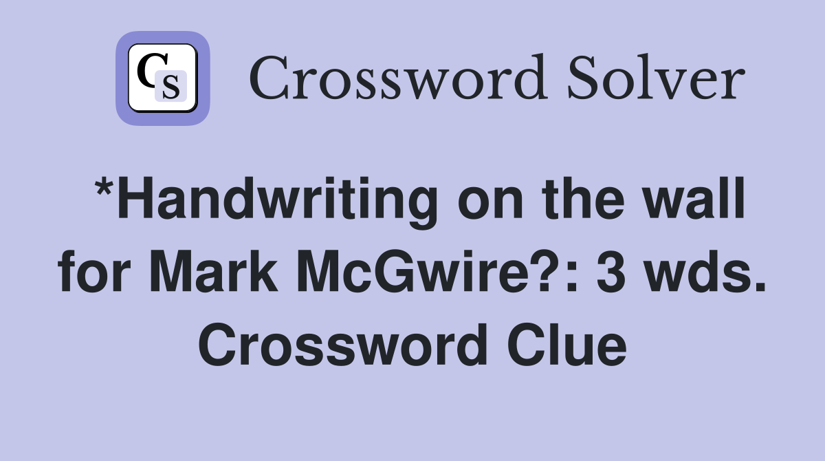 *Handwriting on the wall for Mark McGwire?: 3 wds. Crossword Clue
