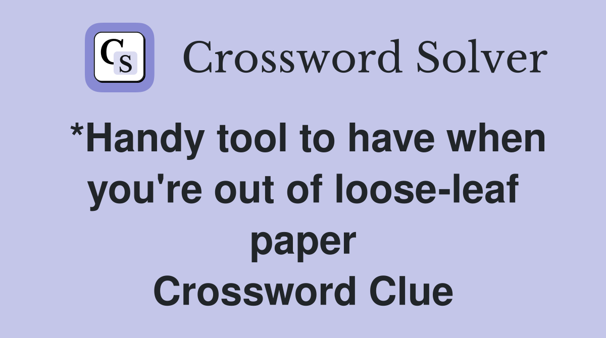 *Handy tool to have when you're out of loose-leaf paper Crossword Clue
