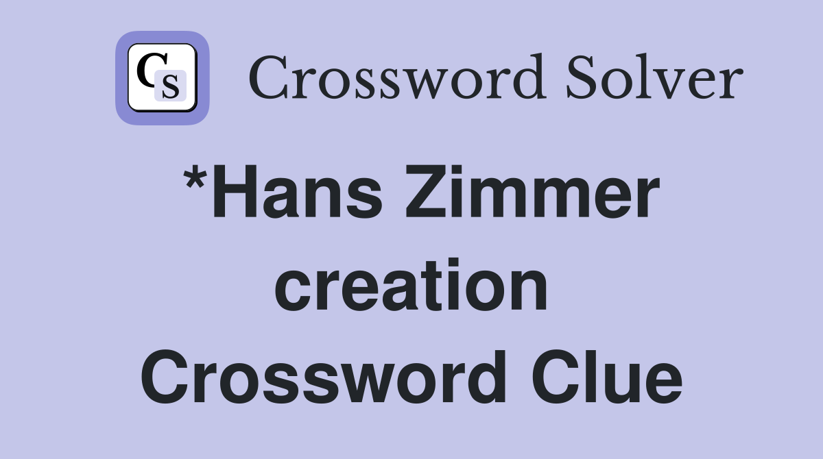 *Hans Zimmer creation Crossword Clue
