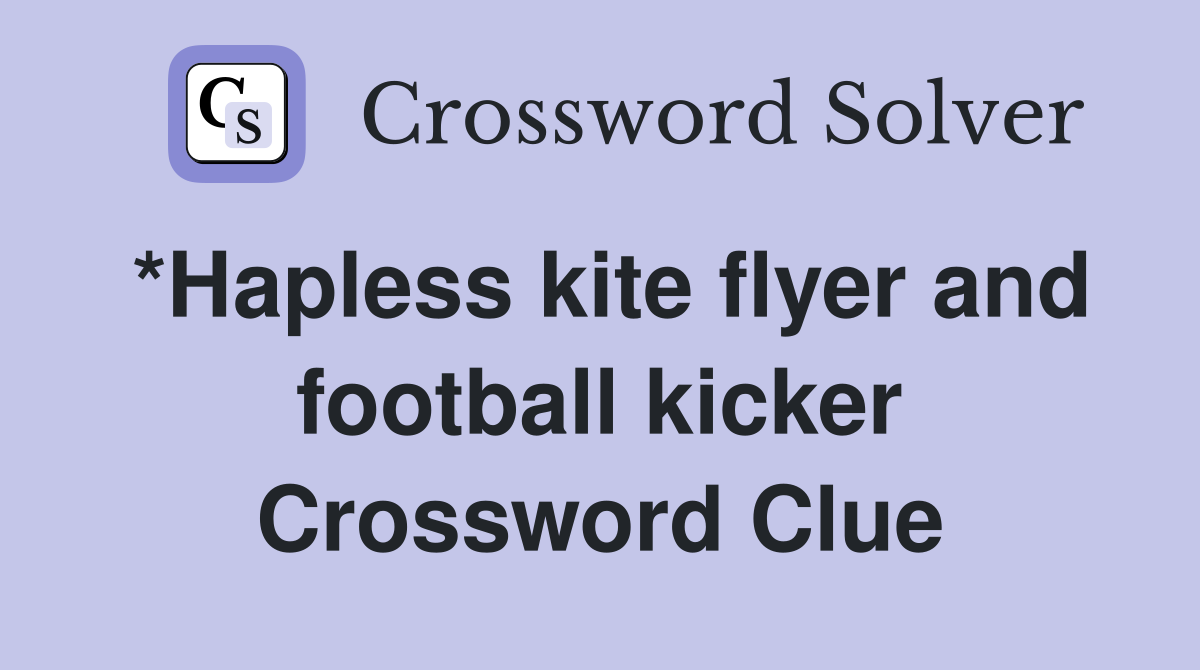 *Hapless kite flyer and football kicker Crossword Clue