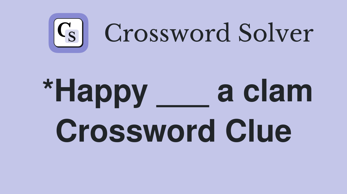 *Happy ___ a clam Crossword Clue
