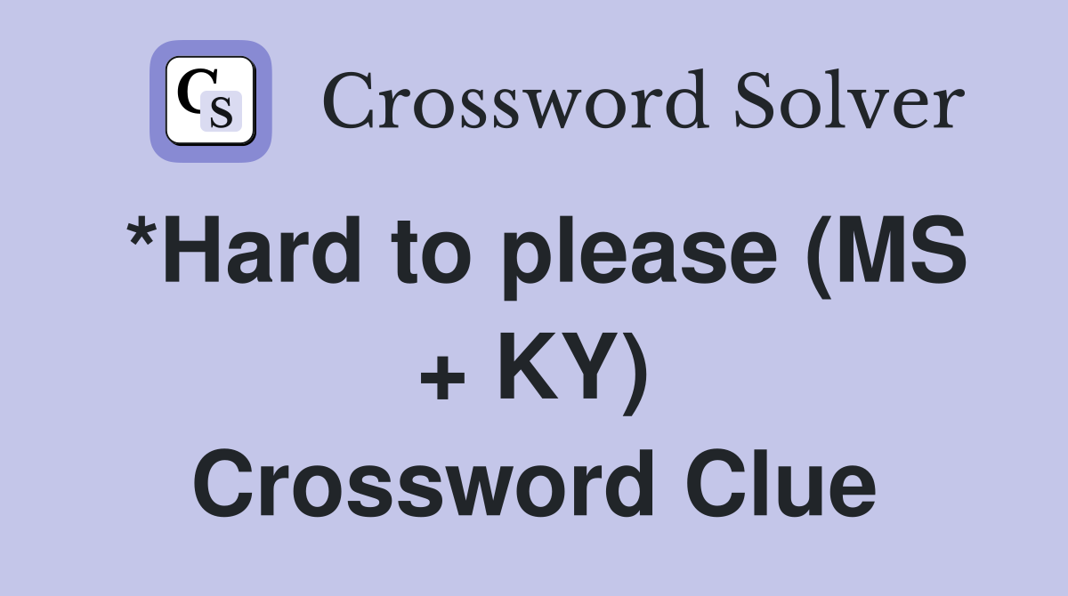 *Hard to please (MS + KY) Crossword Clue