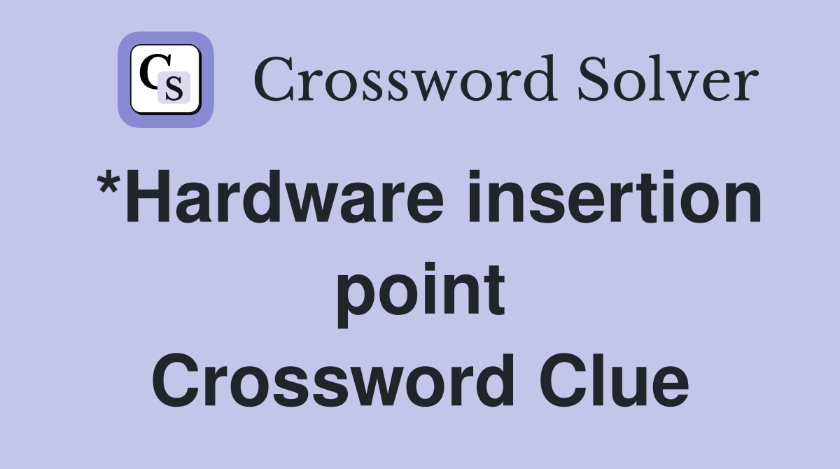 *Hardware insertion point Crossword Clue