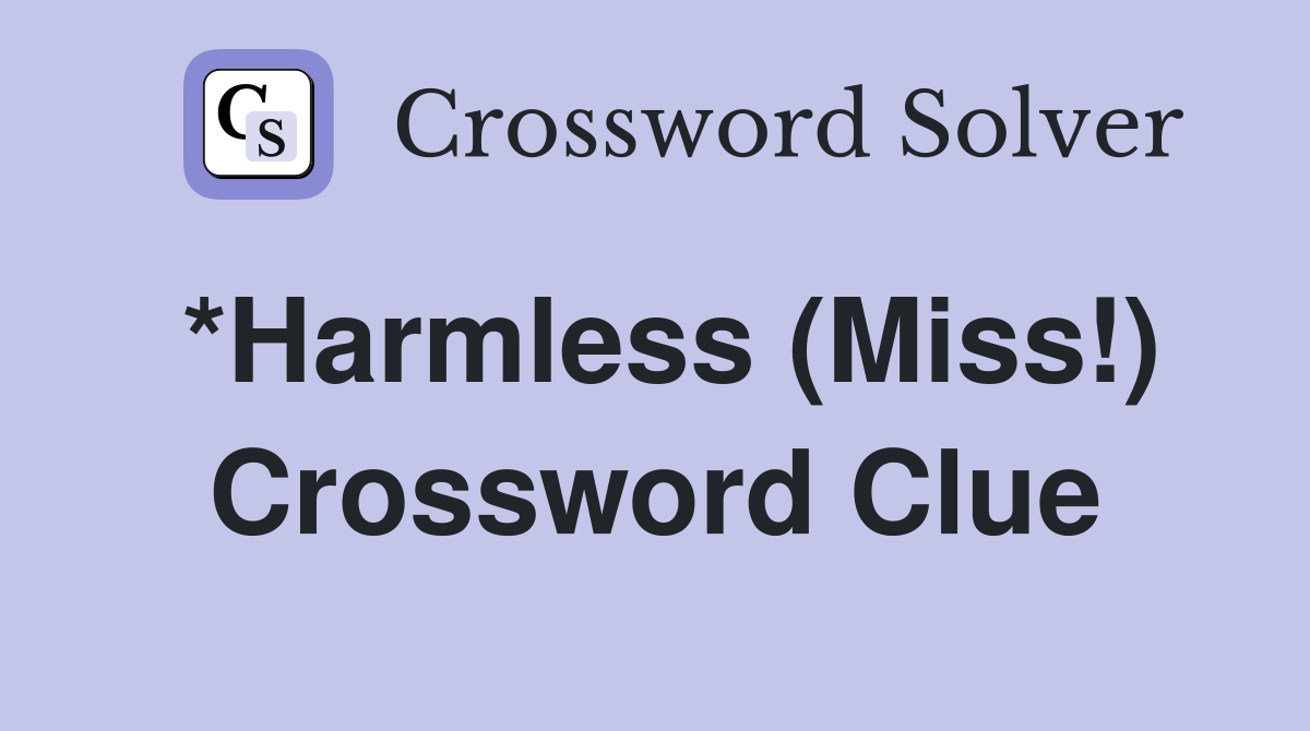 *Harmless (Miss!) Crossword Clue