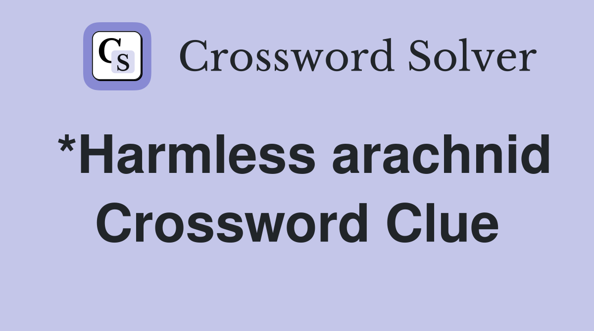 *Harmless arachnid Crossword Clue